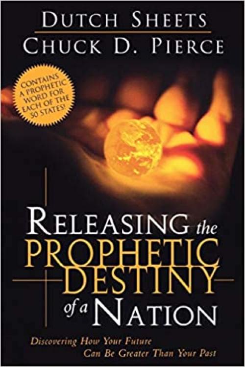  Releasing The Prophetic Destiny Of A Nation: Discovering How Your Future Can Be Greater Than Your Past 