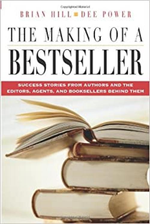  The Making of a Bestseller: Success Stories from Authors and the Editors, Agents, and Booksellers Behind Them 