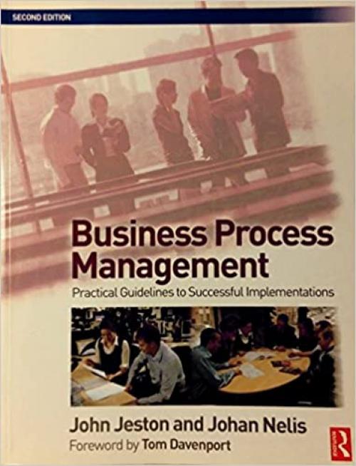  Business Process Management, Second Edition: Practical Guidelines to Successful Implementations 