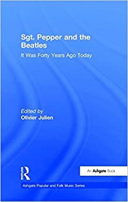  Sgt. Pepper and the Beatles: It Was Forty Years Ago Today (Ashgate Popular and Folk Music Series) 