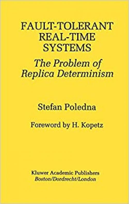  Fault-Tolerant Real-Time Systems: The Problem of Replica Determinism (The Springer International Series in Engineering and Computer Science (345)) 