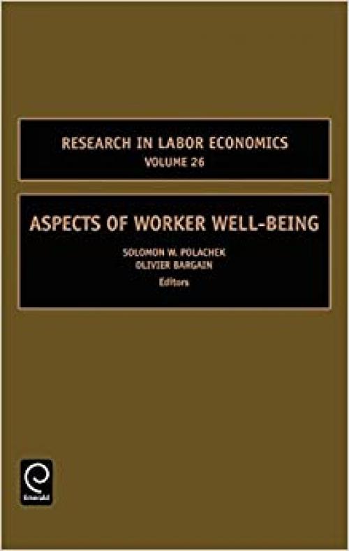  Aspects of Worker Well-Being, Volume 26 (Research in Labor Economics) 