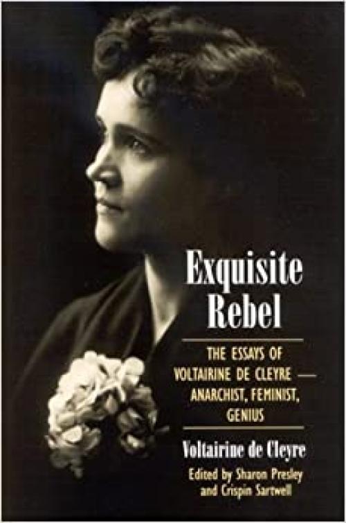  Exquisite Rebel: The Essays of Voltairine de Cleyre: Feminist, Anarchist, Genius 