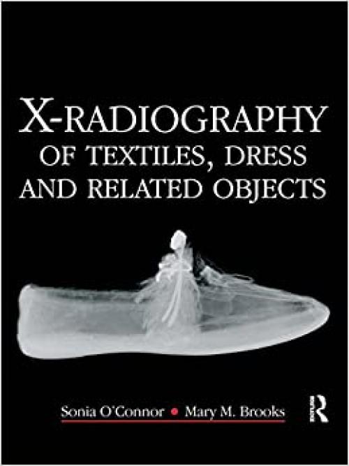  X-Radiography of Textiles, Dress and Related Objects (Conservation and Museology) 