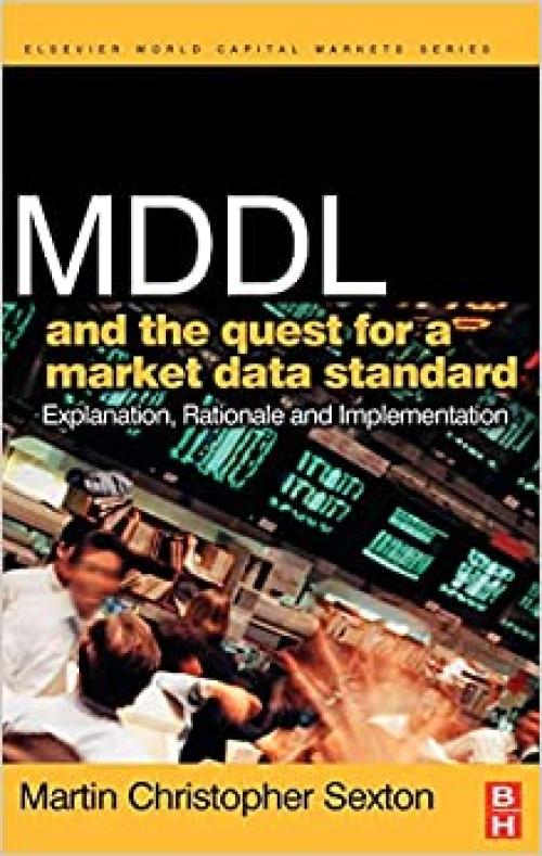  MDDL and the Quest for a Market Data Standard: Explanation, Rationale, and Implementation (The Elsevier and Mondo Visione World Capital Markets) 