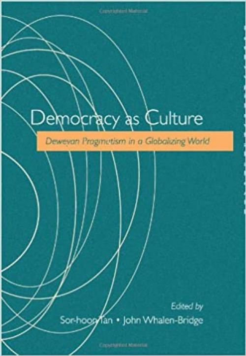  Democracy as Culture: Deweyan Pragmatism in a Globalizing World 