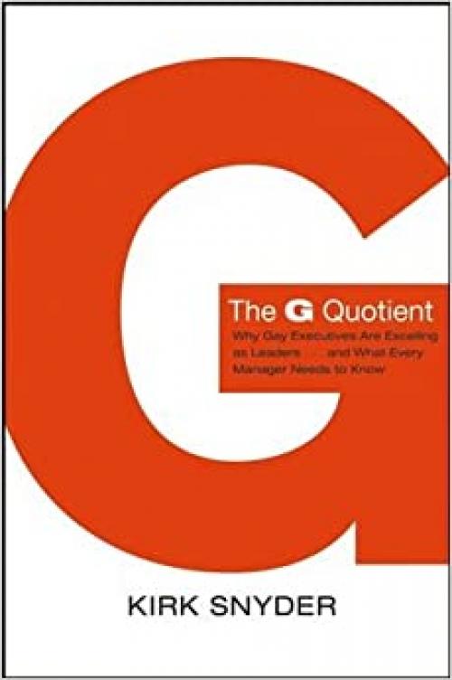  The G Quotient: Why Gay Executives are Excelling as Leaders... And What Every Manager Needs to Know (J-B US non-Franchise Leadership) 