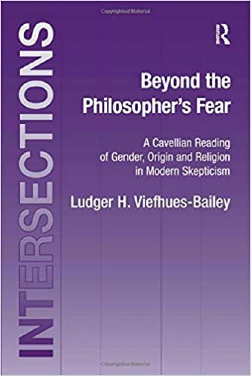  Beyond the Philosopher's Fear: A Cavellian Reading of Gender, Origin and Religion in Modern Skepticism (Intersections: Continental and Analytic Philosophy) 