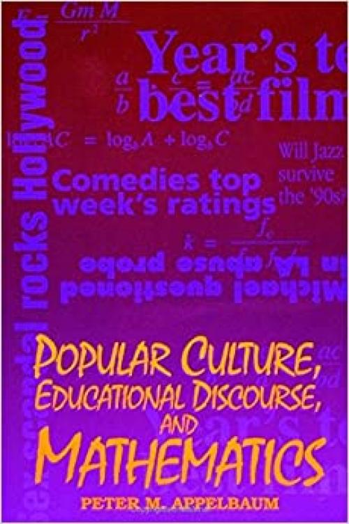  Popular Culture, Educational Discourse, and Mathematics (SUNY series, Education and Culture: Critical Factors in the Formation of Character and Community in American Life) 