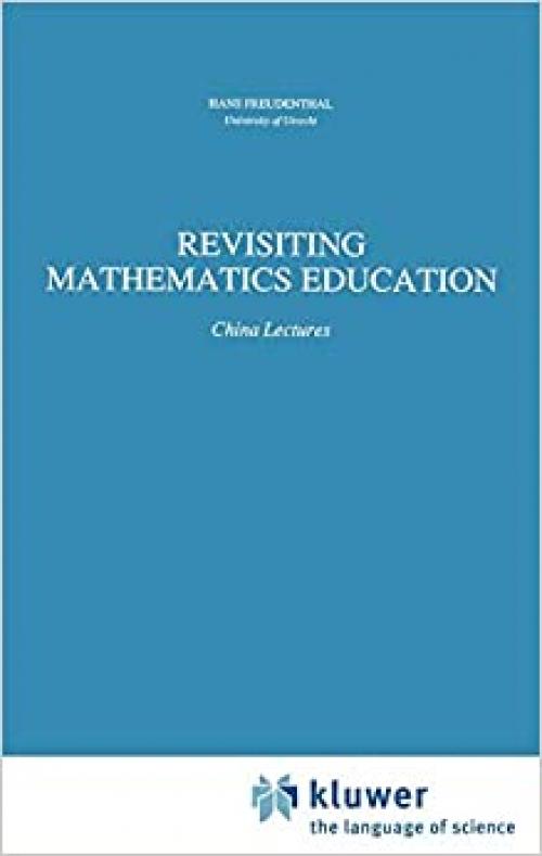  Revisiting Mathematics Education: China Lectures (Mathematics Education Library (9)) 