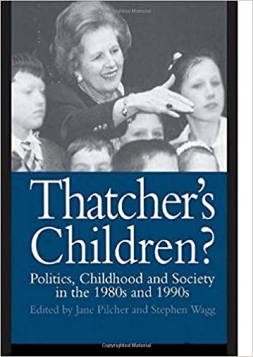  Thatcher's Children?: Politics, Childhood And Society In The 1980s And 1990s (World of Childhood & Adolescence) 