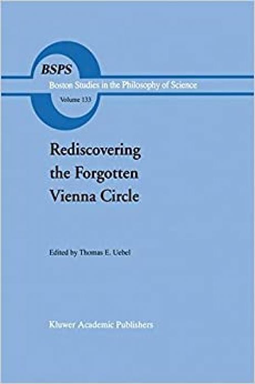  Rediscovering the Forgotten Vienna Circle: Austrian Studies on Otto Neurath and the Vienna Circle (Boston Studies in the Philosophy and History of Science) 