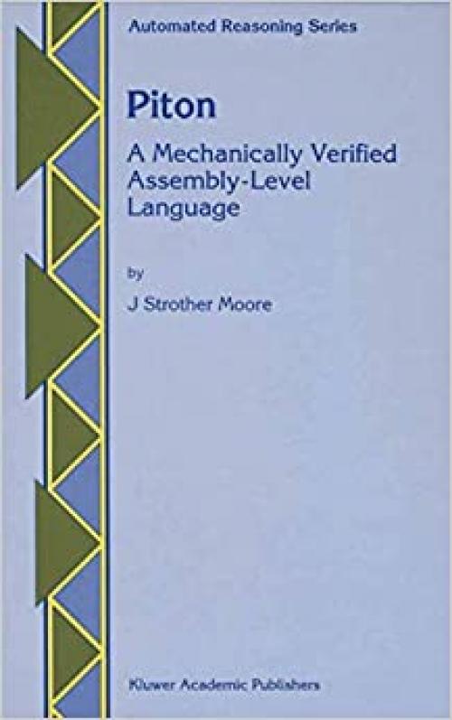  Piton: A Mechanically Verified Assembly-Level Language (Automated Reasoning Series (3)) 