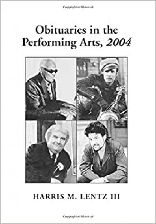  Obituaries In The Performing Arts 2004: Film, Television, Radio, Theatre, Dance, Music, Cartoons and Pop Culture (Obituaries in the Performing Arts) 