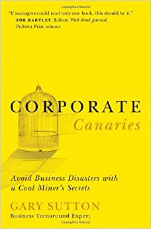  Corporate Canaries: Avoid Business Disasters With a Coal Miner's Secrets 