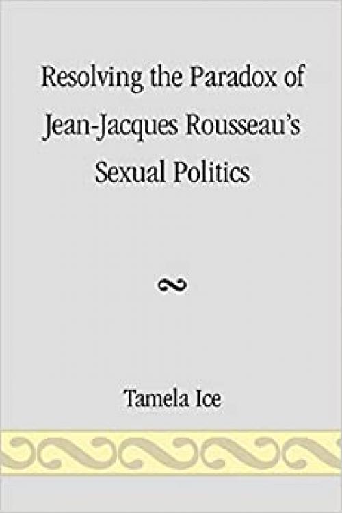  Resolving the Paradox of Jean-Jacques Rousseau's Sexual Politics 