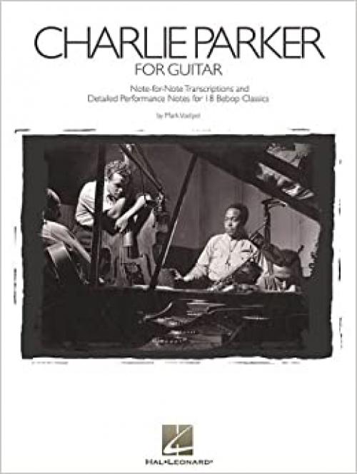  Charlie Parker for Guitar: Note-for-Note Transcriptions and Detailed Performance Notes for 18 Bebop Classics 