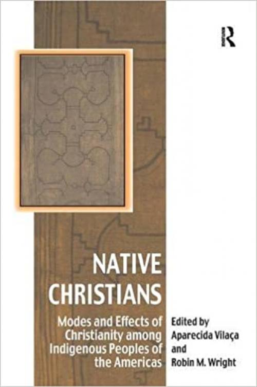  Native Christians: Modes and Effects of Christianity among Indigenous Peoples of the Americas (Vitality of Indigenous Religions) 