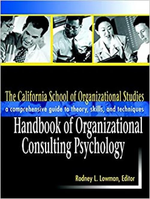  The California School of Organizational Studies Handbook of Organizational Consulting Psychology: A Comprehensive Guide to Theory, Skills, and Techniques 