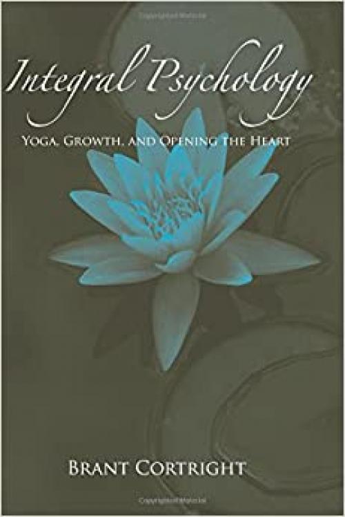  Integral Psychology: Yoga, Growth, and Opening the Heart (S U N Y Series in Transpersonal and Humanistic Psychology) 