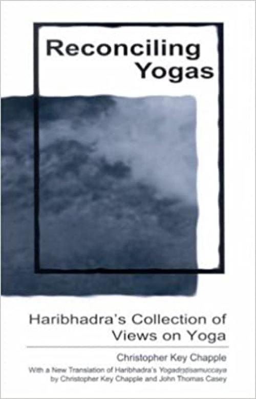  Reconciling Yogas: Haribhadra's Collection of Views on Yoga With a New Translation of Haribhadra's Yogadrstisamuccaya by Christopher Key Chapple and John Thomas Casey 
