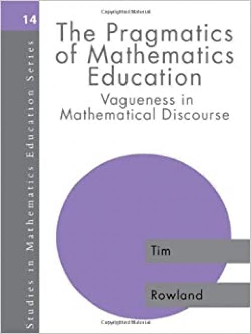  The Pragmatics of Mathematics Education: Vagueness and Mathematical Discourse (Studies in Mathematics Education Series, 14) 