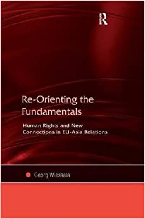  Re-Orienting the Fundamentals: Human Rights and New Connections in EU-Asia Relations 