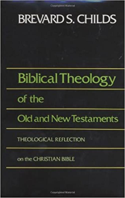  Biblical Theology of Old and New Testament Theological Reflection of the Christian Bible 