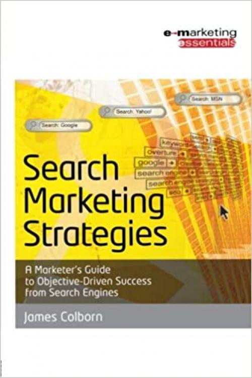  Search Marketing Strategies: A Marketer's Guide to Objective Driven Success from Search Engines (Emarketing Essentials) 