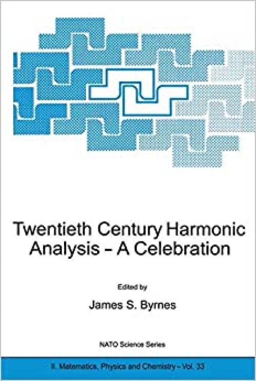  Twentieth Century Harmonic Analysis -- A Celebration (NATO SCIENCE SERIES: II: Mathematics, Physics and (Nato Science Series II: (33)) 