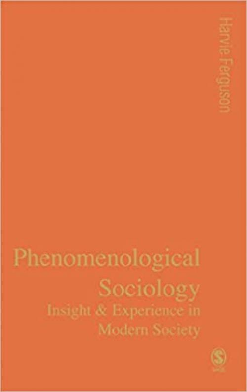  Phenomenological Sociology: Experience and Insight in Modern Society (Published in association with Theory, Culture & Society) 