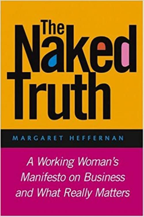  The Naked Truth: A Working Woman's Manifesto on Business and What Really Matters 