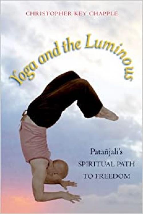  Yoga and the Luminous: Patañjali's Spiritual Path to Freedom 