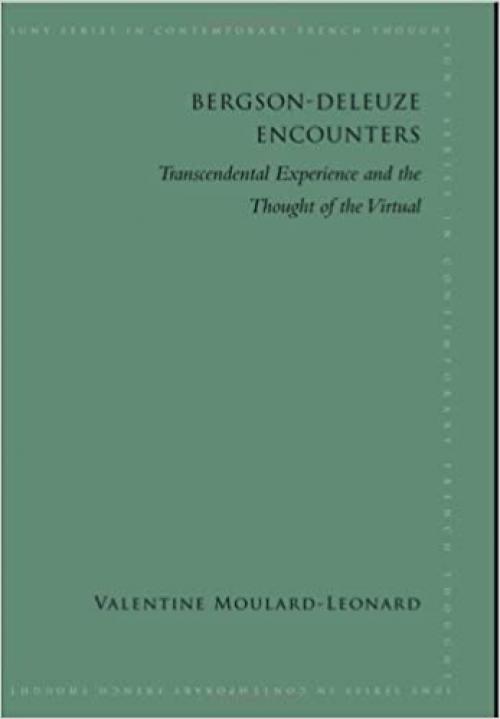  Bergson-Deleuze Encounters: Transcendental Experience and the Thought of the Virtual (SUNY series in Contemporary French Thought) 