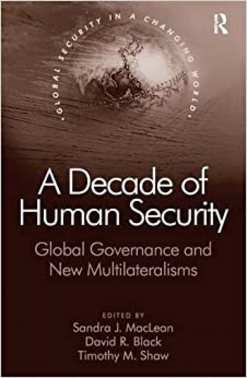  A Decade of Human Security: Global Governance and New Multilateralisms (Global Security in a Changing World) 