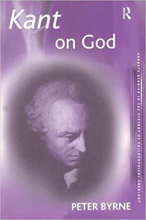  Kant on God (Ashgate Studies in the History of Philosophical Theology) 