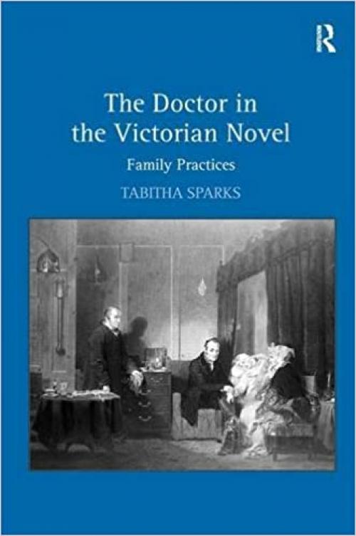  The Doctor in the Victorian Novel: Family Practices 