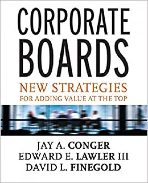  Corporate Boards: New Strategies for Adding Value at the Top 