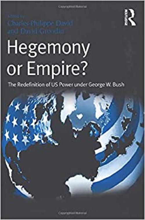  Hegemony or Empire?: The Redefinition of US Power under George W. Bush 