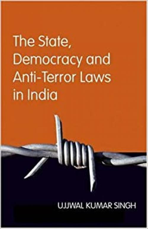  The State, Democracy and Anti-Terror Laws in India 