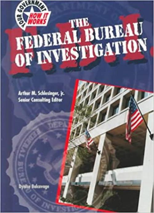  The Federal Bureau of Investigation (Your Government: How it Works) 