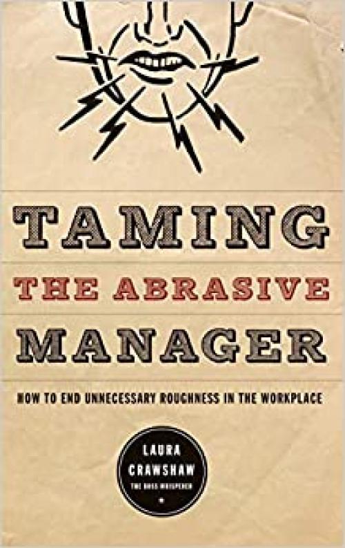  Taming The Abrasive Manager: How To End Unnecessary Roughness In The Workplace (The Jossey-Bass Management Series) 