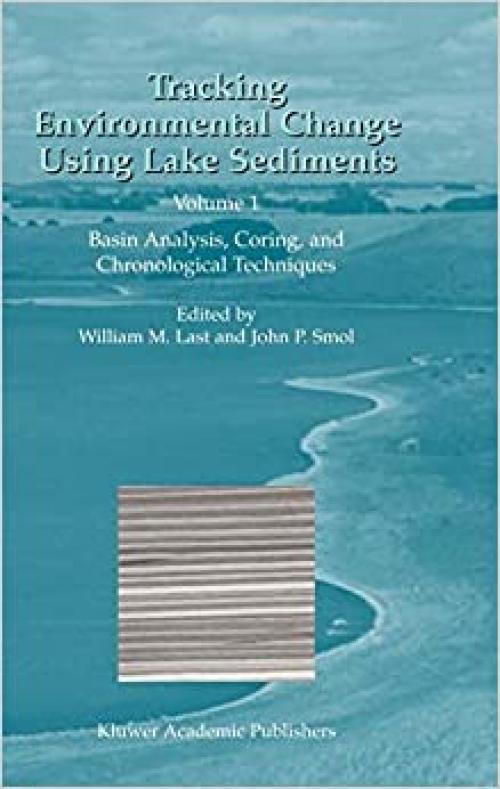  Tracking Environmental Change Using Lake Sediments: Volume 1: Basin Analysis, Coring, and Chronological Techniques (Developments in Paleoenvironmental Research (1)) 