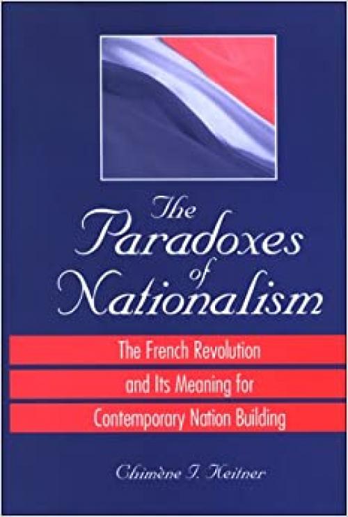  The Paradoxes of Nationalism: The French Revolution and Its Meaning for Contemporary Nation Building (SUNY series in National Identities) 