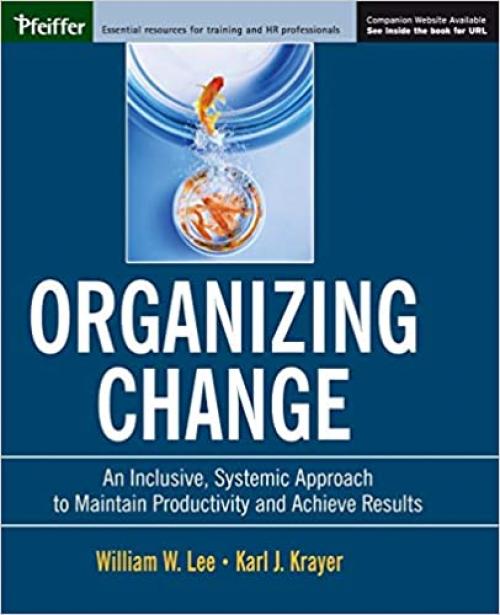  Organizing Change: An Inclusive, Systemic Approach to Maintain Productivity and Achieve Results 