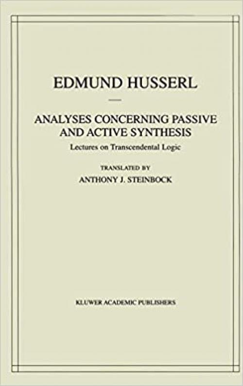  Analyses Concerning Passive and Active Synthesis: Lectures on Transcendental Logic (Husserliana: Edmund Husserl – Collected Works (9)) 