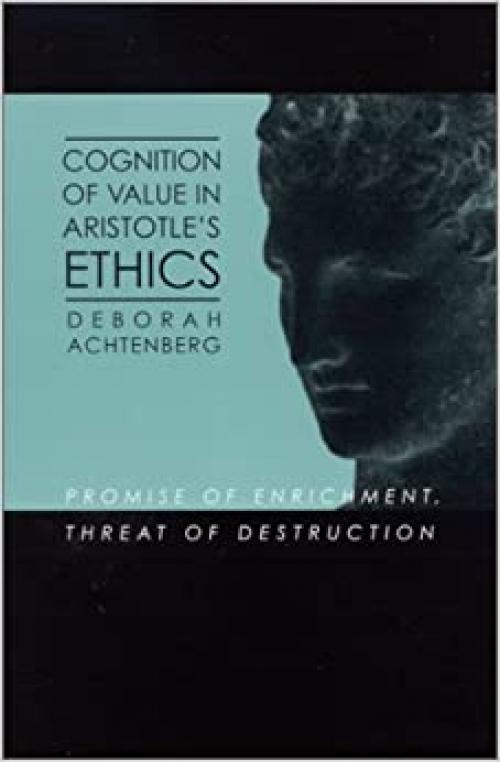  Cognition of Value in Aristotle's Ethics: Promise of Enrichment, Threat of Destruction (SUNY series in Ancient Greek Philosophy) 