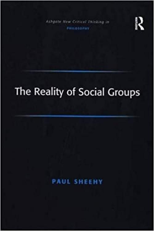  The Reality of Social Groups (Ashgate New Critical Thinking in Philosophy) 