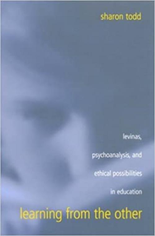  Learning from the Other: Levinas, Psychoanalysis, and Ethical Possibilities in Education (SUNY series, Second Thoughts: New Theoretical Formations) 