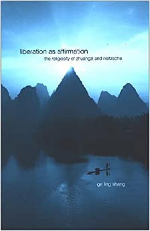  Liberation as Affirmation: The Religiosity of Zhuangzi and Nietzsche (SUNY series in Chinese Philosophy and Culture) 